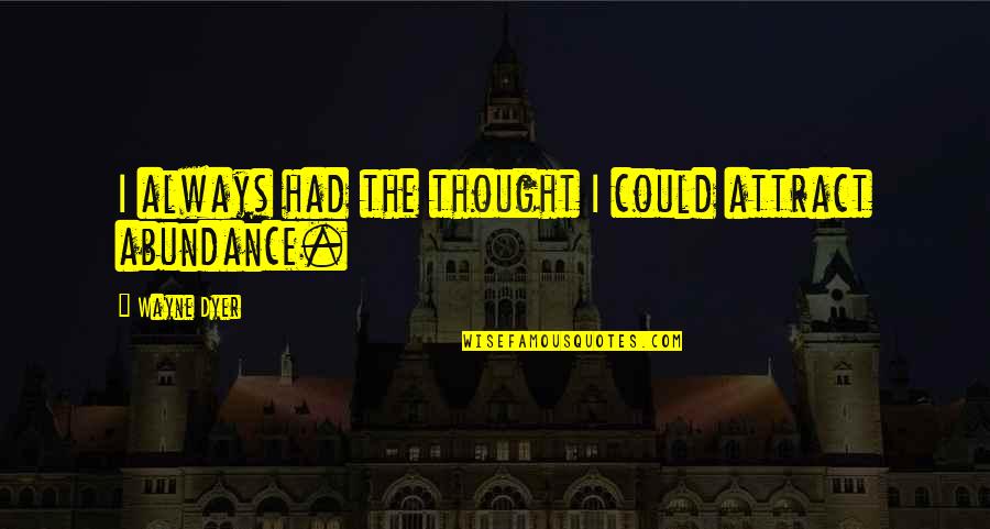 Tavanny Quotes By Wayne Dyer: I always had the thought I could attract Tavanny Quotes By Wayne Dyer: I always had the thought I could attract