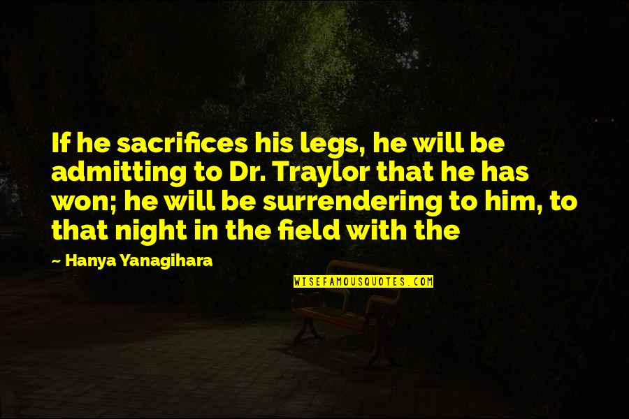 Tavano Mechanical Quotes By Hanya Yanagihara: If he sacrifices his legs, he will be