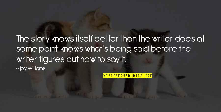 Tavano Mechanical Quotes By Joy Williams: The story knows itself better than the writer