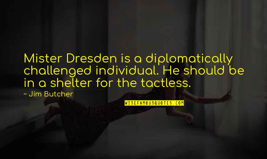 Tavanski Stan Quotes By Jim Butcher: Mister Dresden is a diplomatically challenged individual. He Tavanski Stan Quotes By Jim Butcher: Mister Dresden is a diplomatically challenged individual. He