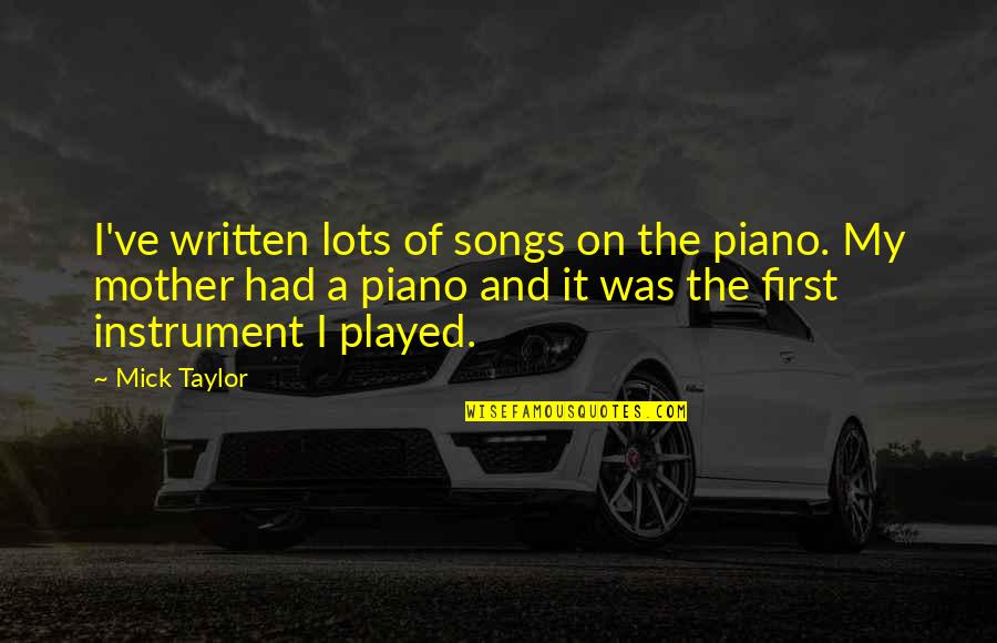 Tavanski Stan Quotes By Mick Taylor: I've written lots of songs on the piano. Tavanski Stan Quotes By Mick Taylor: I've written lots of songs on the piano.