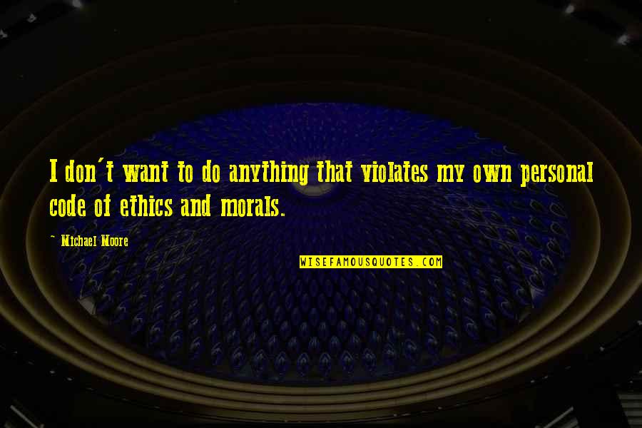 Tavarez Menlo Quotes By Michael Moore: I don't want to do anything that violates