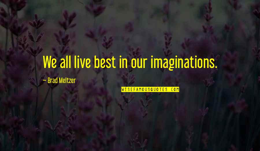 Tavarious Moore Quotes By Brad Meltzer: We all live best in our imaginations. Tavarious Moore Quotes By Brad Meltzer: We all live best in our imaginations.