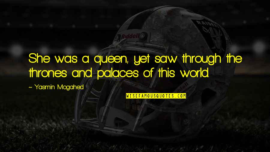 Tavarious Moore Quotes By Yasmin Mogahed: She was a queen, yet saw through the