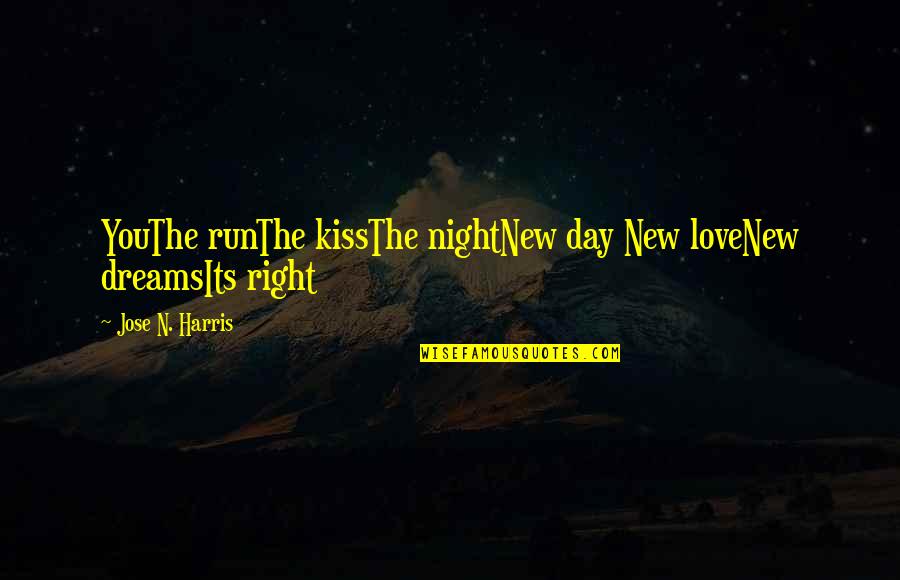 Tavarius Polk Quotes By Jose N. Harris: YouThe runThe kissThe nightNew day New loveNew dreamsIts