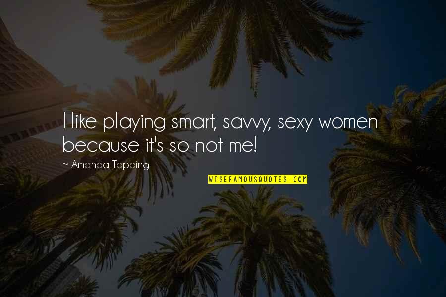 Taveira No Seu Quotes By Amanda Tapping: I like playing smart, savvy, sexy women because