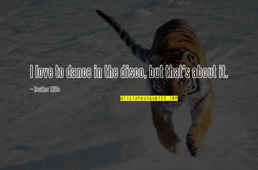 Tavel Quotes By Heather Mills: I love to dance in the disco, but Tavel Quotes By Heather Mills: I love to dance in the disco, but