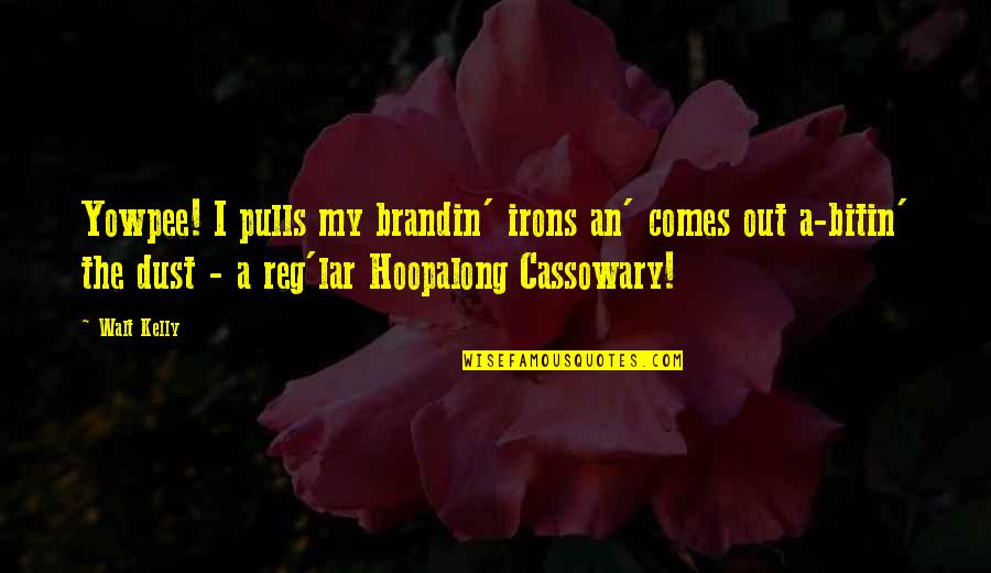 Tavela Lucija Quotes By Walt Kelly: Yowpee! I pulls my brandin' irons an' comes