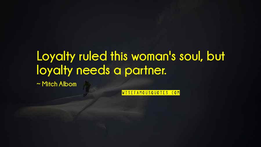 Tavena Tondon Quotes By Mitch Albom: Loyalty ruled this woman's soul, but loyalty needs