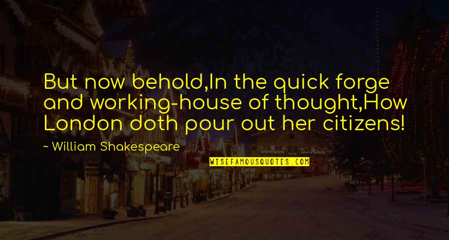 Tavena Tondon Quotes By William Shakespeare: But now behold,In the quick forge and working-house