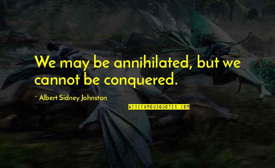 Tavenner Beran Quotes By Albert Sidney Johnston: We may be annihilated, but we cannot be