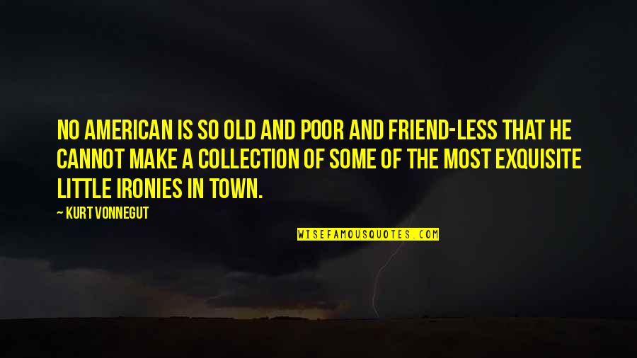 Tavenner Beran Quotes By Kurt Vonnegut: No American is so old and poor and