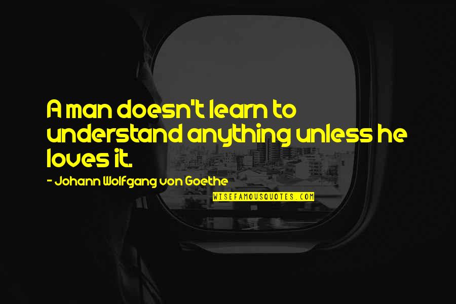 Taveras Jackson Quotes By Johann Wolfgang Von Goethe: A man doesn't learn to understand anything unless