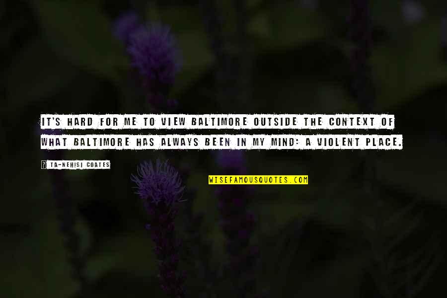 Ta'veren Quotes By Ta-Nehisi Coates: It's hard for me to view Baltimore outside Ta'veren Quotes By Ta-Nehisi Coates: It's hard for me to view Baltimore outside