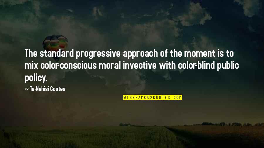 Ta'veren Quotes By Ta-Nehisi Coates: The standard progressive approach of the moment is Ta'veren Quotes By Ta-Nehisi Coates: The standard progressive approach of the moment is