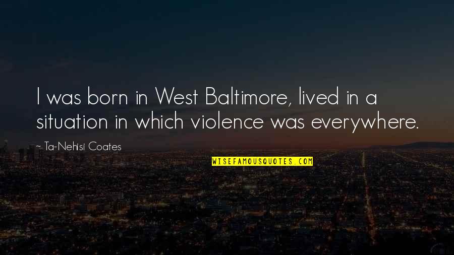 Ta'veren Quotes By Ta-Nehisi Coates: I was born in West Baltimore, lived in Ta'veren Quotes By Ta-Nehisi Coates: I was born in West Baltimore, lived in