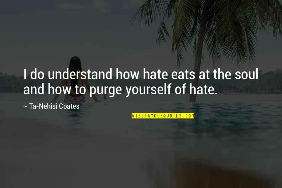 Ta'veren Quotes By Ta-Nehisi Coates: I do understand how hate eats at the Ta'veren Quotes By Ta-Nehisi Coates: I do understand how hate eats at the