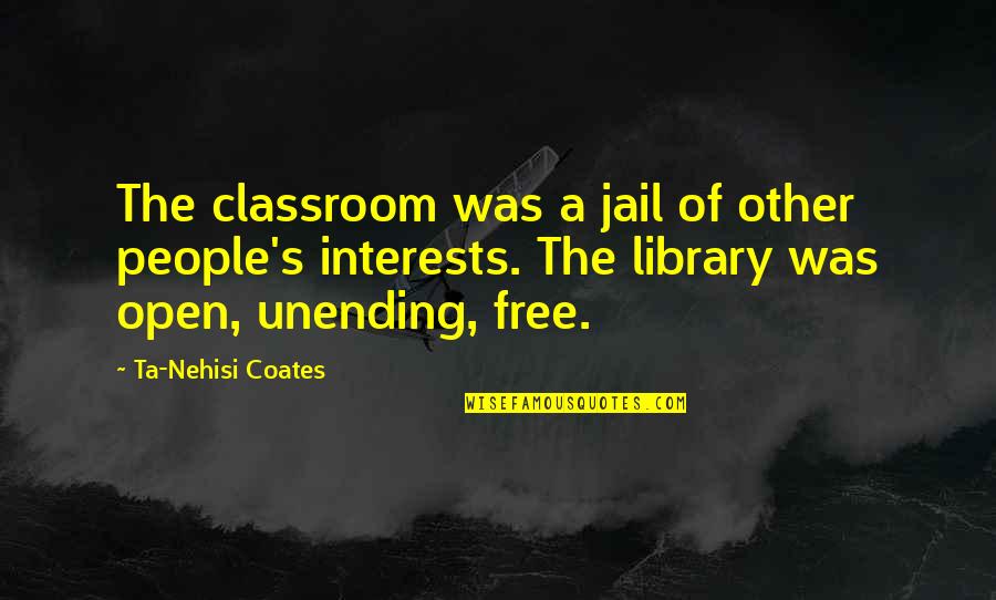Ta'veren Quotes By Ta-Nehisi Coates: The classroom was a jail of other people's Ta'veren Quotes By Ta-Nehisi Coates: The classroom was a jail of other people's
