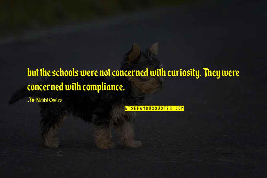 Ta'veren Quotes By Ta-Nehisi Coates: but the schools were not concerned with curiosity. Ta'veren Quotes By Ta-Nehisi Coates: but the schools were not concerned with curiosity.