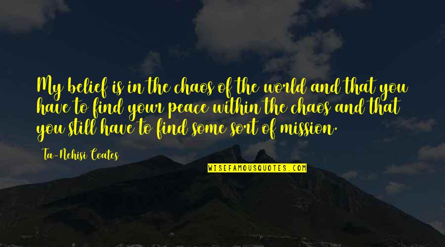 Ta'veren Quotes By Ta-Nehisi Coates: My belief is in the chaos of the Ta'veren Quotes By Ta-Nehisi Coates: My belief is in the chaos of the