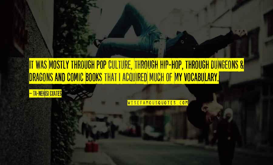 Ta'veren Quotes By Ta-Nehisi Coates: It was mostly through pop culture, through hip-hop, Ta'veren Quotes By Ta-Nehisi Coates: It was mostly through pop culture, through hip-hop,