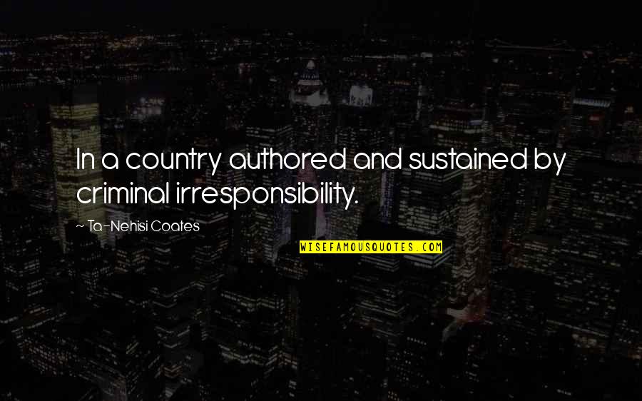 Ta'veren Quotes By Ta-Nehisi Coates: In a country authored and sustained by criminal Ta'veren Quotes By Ta-Nehisi Coates: In a country authored and sustained by criminal