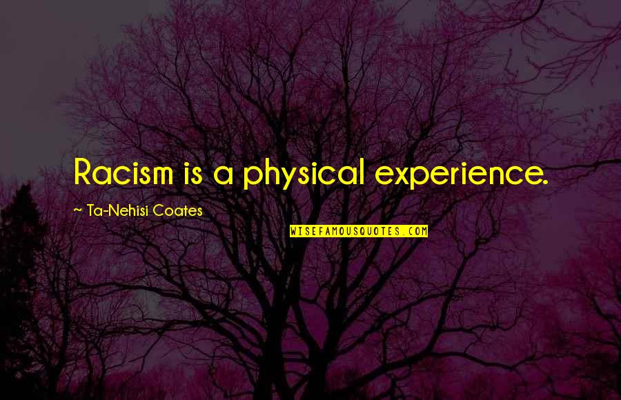 Ta'veren Quotes By Ta-Nehisi Coates: Racism is a physical experience. Ta'veren Quotes By Ta-Nehisi Coates: Racism is a physical experience.