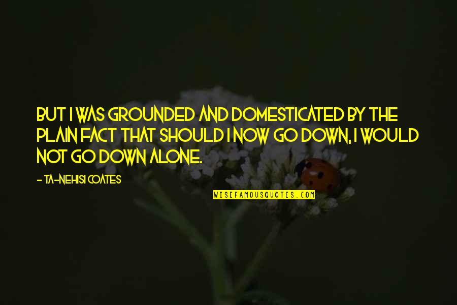 Ta'veren Quotes By Ta-Nehisi Coates: But I was grounded and domesticated by the Ta'veren Quotes By Ta-Nehisi Coates: But I was grounded and domesticated by the