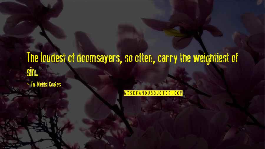 Ta'veren Quotes By Ta-Nehisi Coates: The loudest of doomsayers, so often, carry the Ta'veren Quotes By Ta-Nehisi Coates: The loudest of doomsayers, so often, carry the