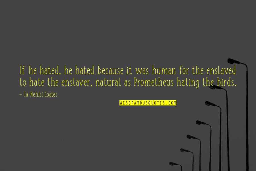 Ta'veren Quotes By Ta-Nehisi Coates: If he hated, he hated because it was Ta'veren Quotes By Ta-Nehisi Coates: If he hated, he hated because it was
