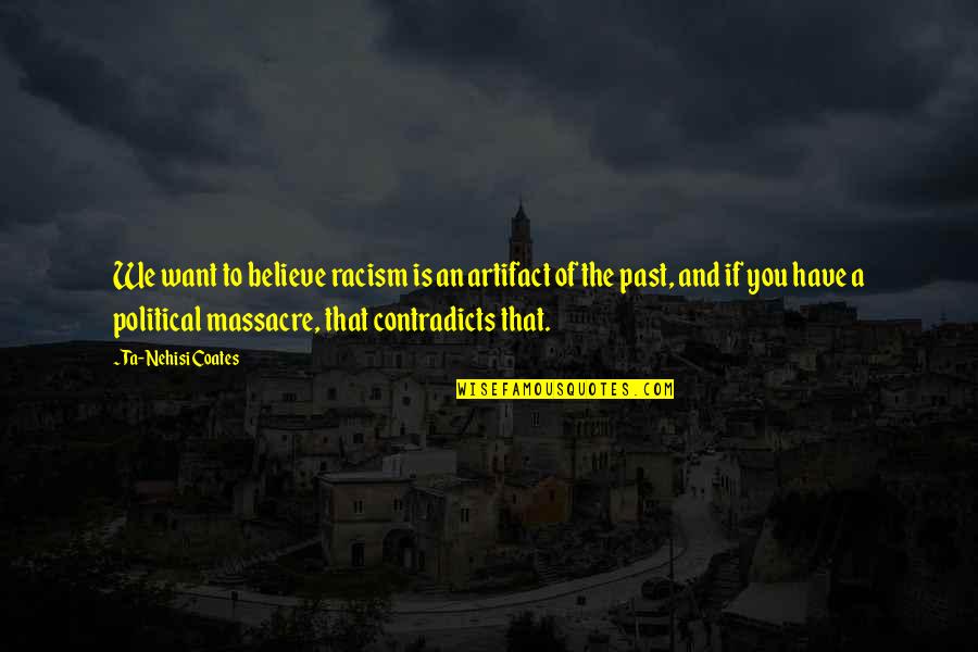 Ta'veren Quotes By Ta-Nehisi Coates: We want to believe racism is an artifact Ta'veren Quotes By Ta-Nehisi Coates: We want to believe racism is an artifact