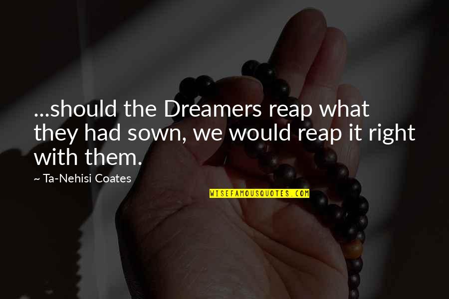 Ta'veren Quotes By Ta-Nehisi Coates: ...should the Dreamers reap what they had sown, Ta'veren Quotes By Ta-Nehisi Coates: ...should the Dreamers reap what they had sown,
