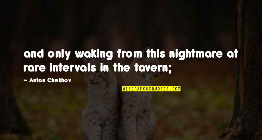 Tavern Quotes By Anton Chekhov: and only waking from this nightmare at rare