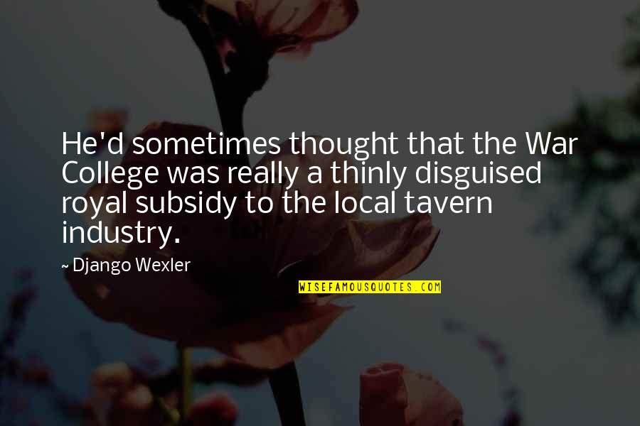 Tavern Quotes By Django Wexler: He'd sometimes thought that the War College was Tavern Quotes By Django Wexler: He'd sometimes thought that the War College was