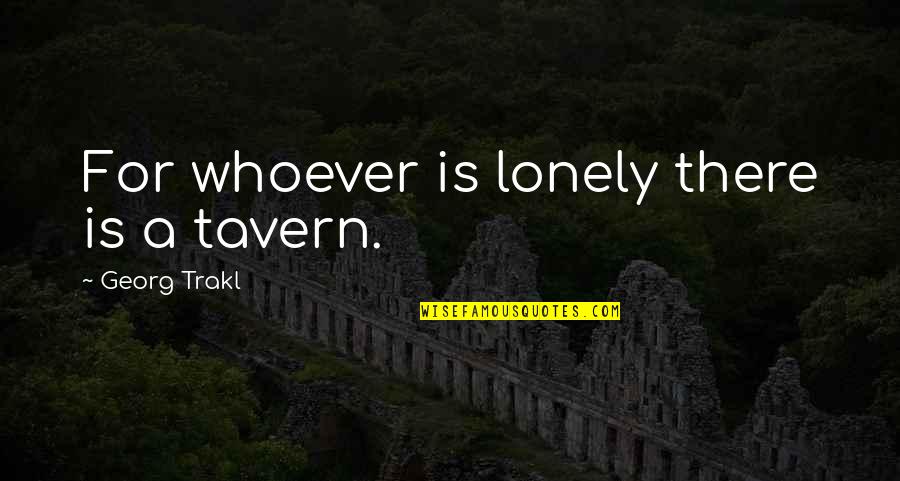 Tavern Quotes By Georg Trakl: For whoever is lonely there is a tavern. Tavern Quotes By Georg Trakl: For whoever is lonely there is a tavern.