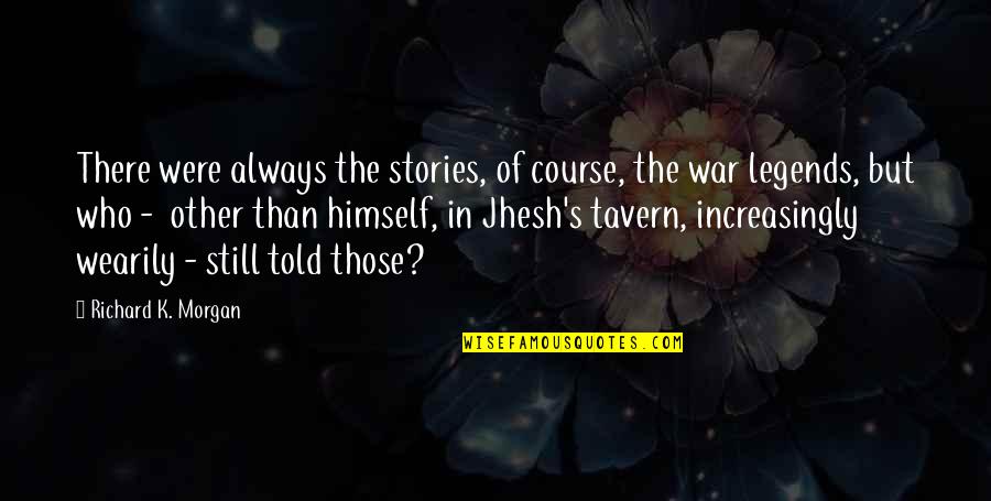 Tavern Quotes By Richard K. Morgan: There were always the stories, of course, the Tavern Quotes By Richard K. Morgan: There were always the stories, of course, the