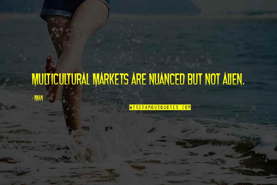 Taverners Quotes By Iman: Multicultural markets are nuanced but not alien.