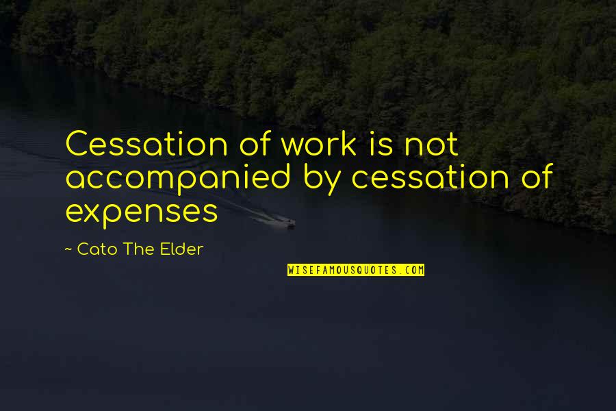 Tavernette Quotes By Cato The Elder: Cessation of work is not accompanied by cessation Tavernette Quotes By Cato The Elder: Cessation of work is not accompanied by cessation