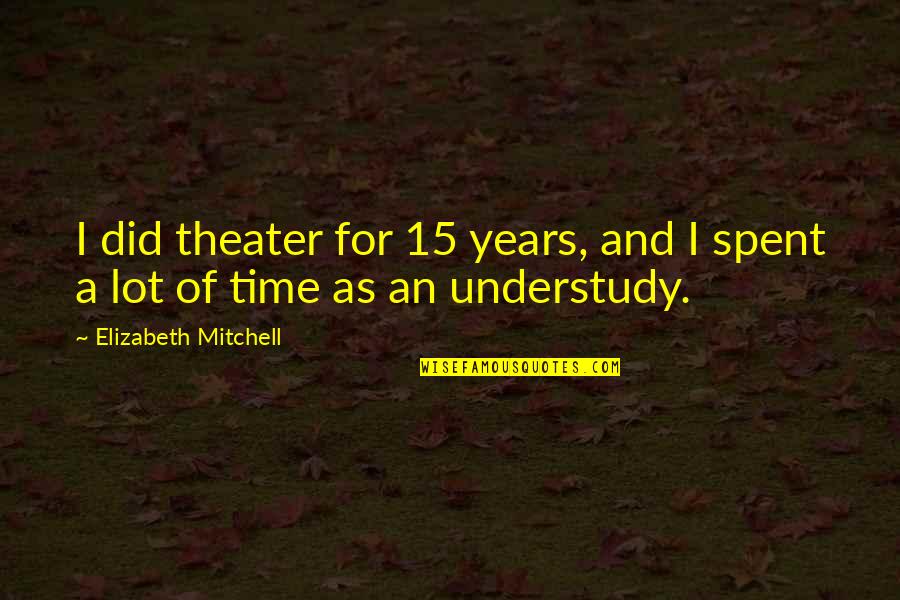 Tavernette Quotes By Elizabeth Mitchell: I did theater for 15 years, and I Tavernette Quotes By Elizabeth Mitchell: I did theater for 15 years, and I
