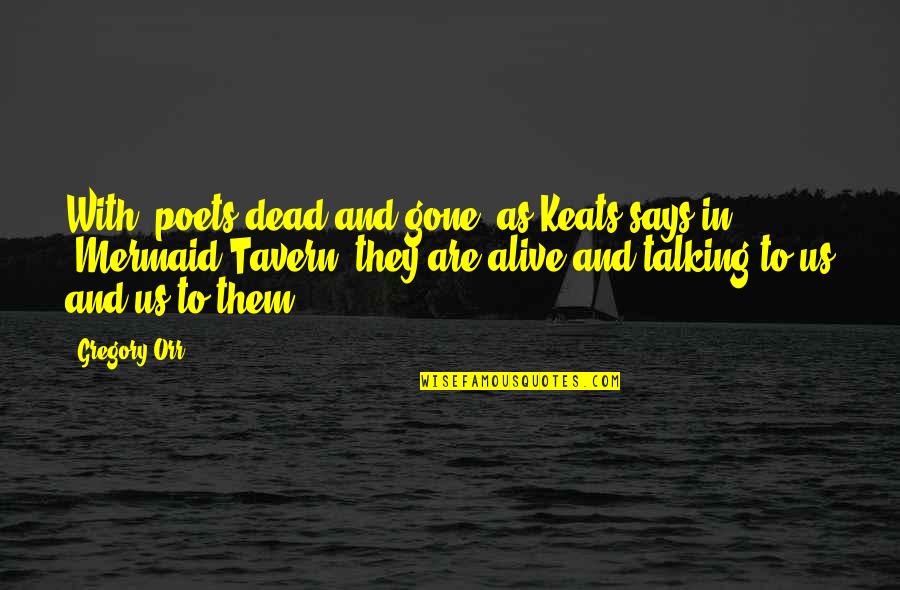 Taverns Quotes By Gregory Orr: With "poets dead and gone" as Keats says