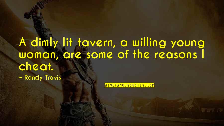 Taverns Quotes By Randy Travis: A dimly lit tavern, a willing young woman,