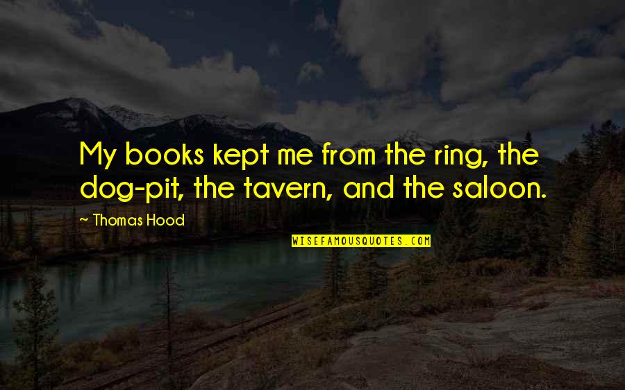Taverns Quotes By Thomas Hood: My books kept me from the ring, the