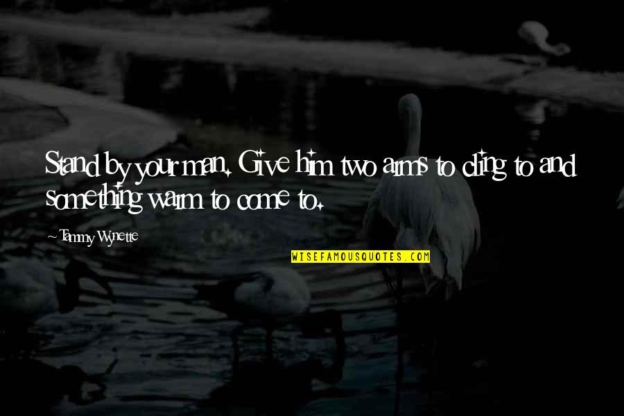 Taverns Recipe Quotes By Tammy Wynette: Stand by your man. Give him two arms