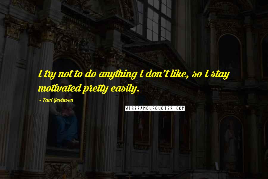 Tavi Gevinson quotes: I try not to do anything I don't like, so I stay motivated pretty easily.