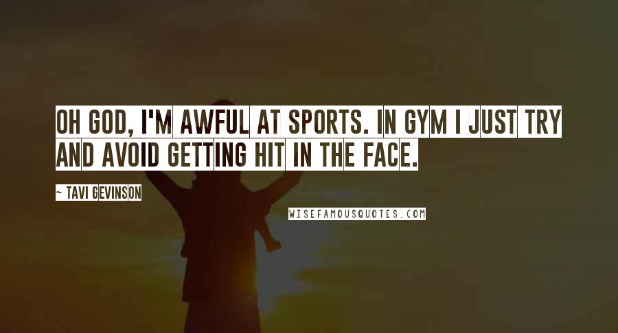 Tavi Gevinson quotes: Oh God, I'm awful at sports. In gym I just try and avoid getting hit in the face.