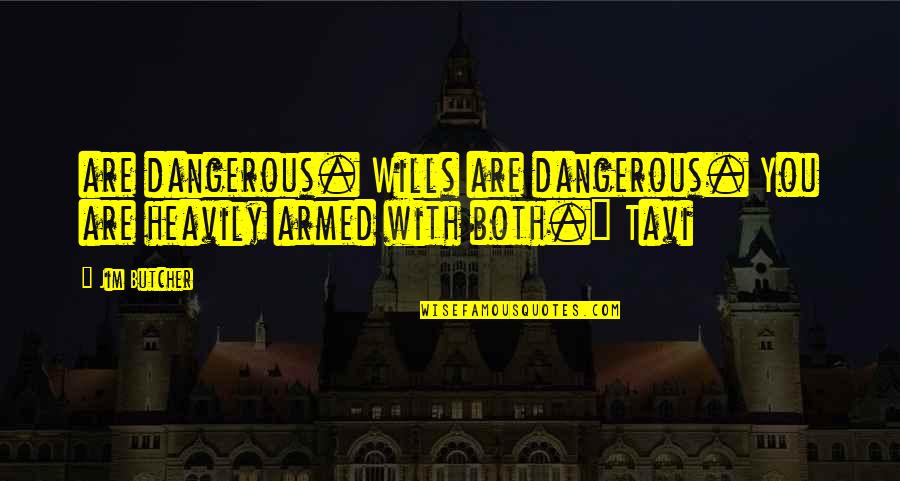 Tavi Quotes By Jim Butcher: are dangerous. Wills are dangerous. You are heavily