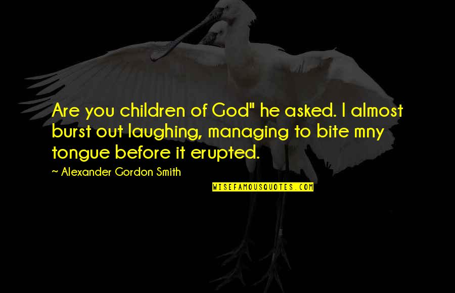 Tavia Hunt Quotes By Alexander Gordon Smith: Are you children of God" he asked. I