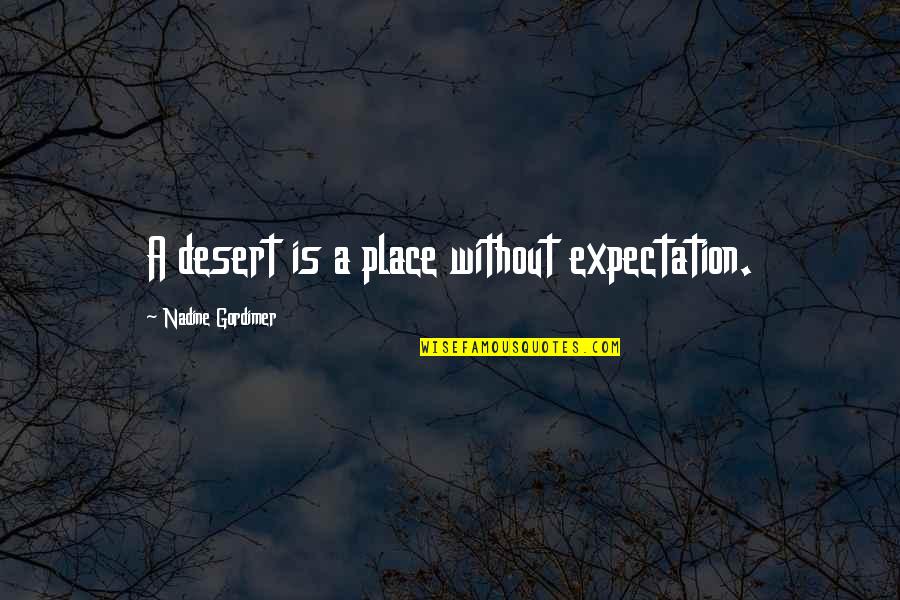 Tavier Quotes By Nadine Gordimer: A desert is a place without expectation.