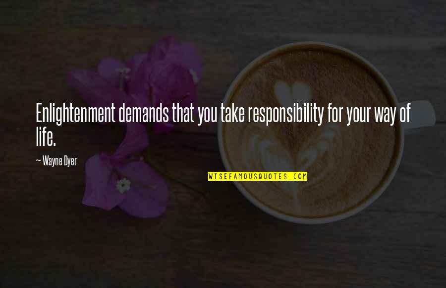 Tavier Quotes By Wayne Dyer: Enlightenment demands that you take responsibility for your
