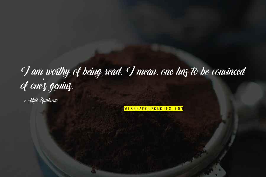 Tavik Quotes By Kate Zambreno: I am worthy of being read. I mean,